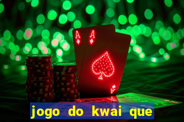 jogo do kwai que ganha dinheiro